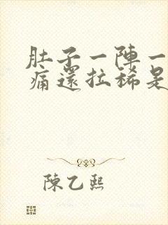 肚子一阵一阵的痛还拉稀是怎么回事