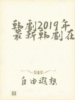 韩剧2019年最新韩剧在线观看