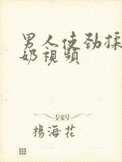 男人使劲揉女人奶视频