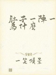 肚子一阵一阵痛为什么