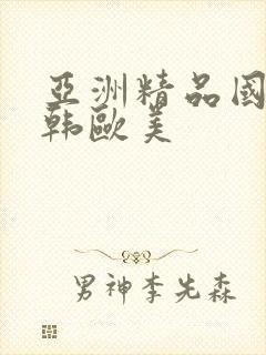 亚洲精品国产日韩欧美