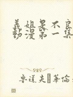 义姐是不良妈妈动漫第一集