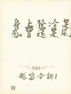 身上发冷是风热感冒还是风寒感冒封面