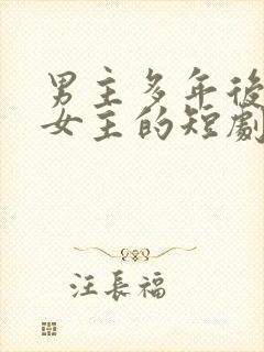 男主多年后找到女主的短剧推荐