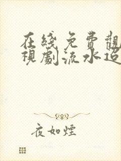 在线免费观看电视剧流水迢迢