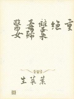 医毒双绝重生嫡女归来