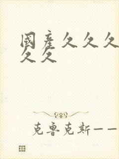 国产久久久精品久久