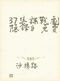 37集谍战剧《隐锋》免费观看在线