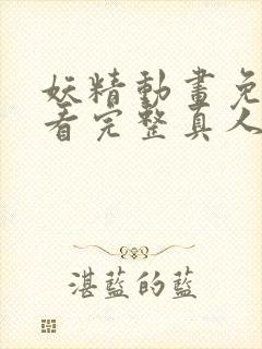 妖精动画免费观看完整真人