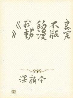 《我的不良义姐》动漫版完整版免费观看