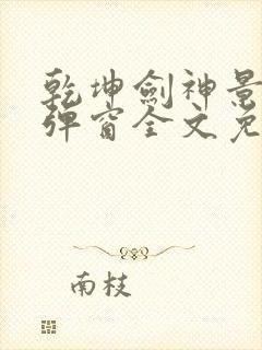 乾坤剑神景言无弹窗全文免费阅读