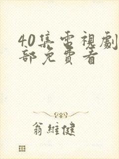 40集电视剧全部免费看