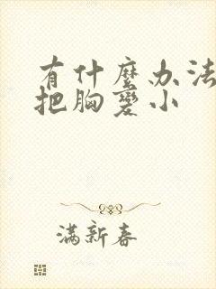 有什么办法可以把胸变小