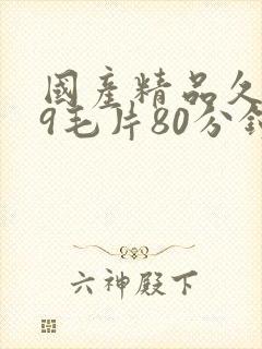 国产精品久久99毛片80分钟