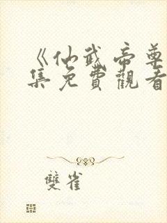 《仙武帝尊》全集免费观看完整版