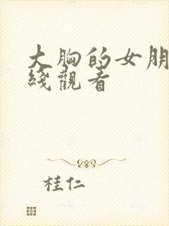 大胸的女朋友在线观看