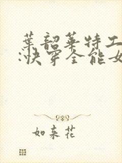 叶韶华特工重生:快穿全能女神免费阅读下载