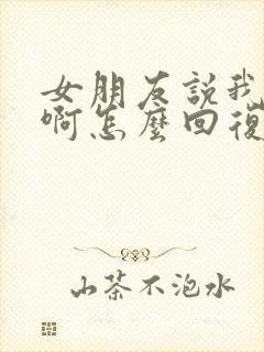 女朋友说我好忙啊怎么回复