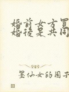 婚前女方买的房婚后是共同财产吗