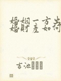 婚姻一方出轨离婚财产如何分割