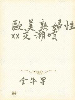 欧美熟妇性xxxx交潮喷