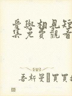 爱与相见短剧全集免费观看