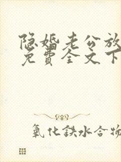 隐婚老公放肆宠免费全文下载