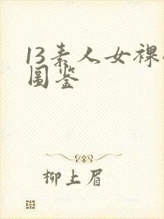 13素人女裸体图鉴