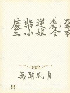 废柴逆袭,至尊三小姐 全本