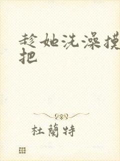 趁她洗澡摸她胸把封面