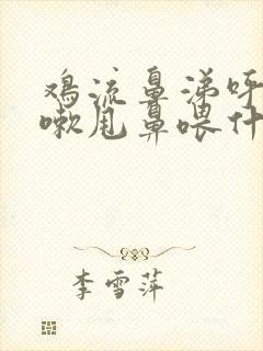 鸡流鼻涕呼噜咳嗽甩鼻喂什么药