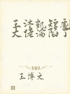 王沐凯短剧禁欲大佬沦陷了