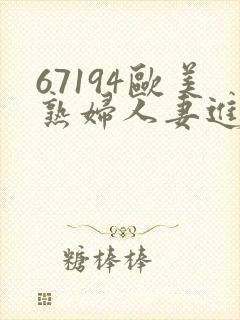 67194欧美熟妇人妻进入