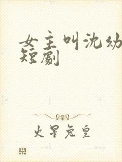 女主叫沈幼薇的短剧