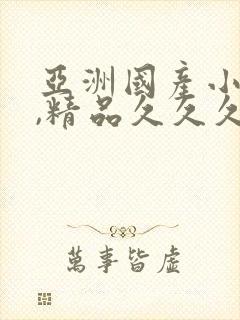 亚洲国产小视频,精品久久久三级,精品