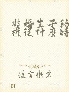 非婚生子的继承权从什么时候开始有的