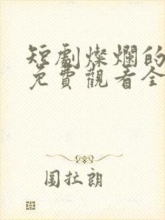 短剧灿烂的转身免费观看全集