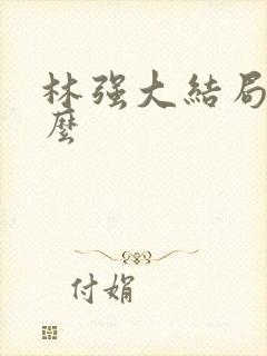 林强大结局是什么