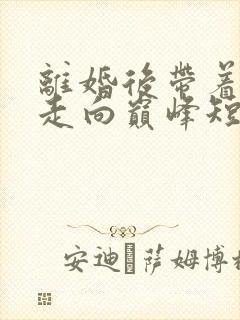 离婚后带着女儿走向巅峰短剧全集