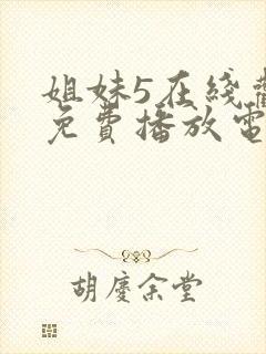 姐妹5在线观看免费播放电视剧姐妹5