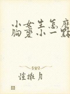 小女生怎么样把胸变小一点