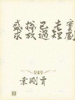 盛总已老实夫人求放过短剧全集免费观看