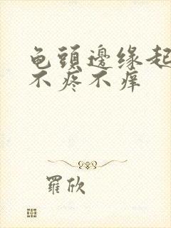 龟头边缘起肉粒不疼不痒