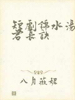 短剧锦水汤汤与君长诀