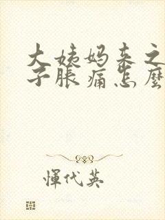 大姨妈来之前肚子胀痛怎么办