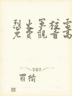 烈火军校电视剧免费观看高清全集完整版