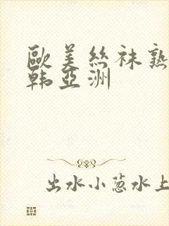 欧美丝袜熟女日韩亚洲