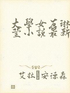 大学女友琳琳楚莹小说最新章节更新封面