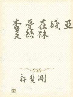 杏爱在线亚洲欧美丝袜