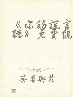 《你的谎言也动听》免费观看